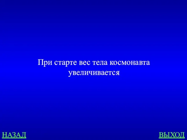 НАЗАД ВЫХОД При старте вес тела космонавта увеличивается