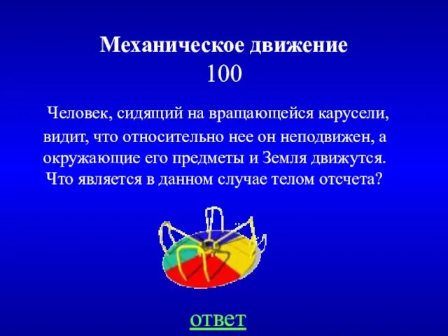 Механическое движение 100 Человек, сидящий на вращающейся карусели, видит, что относительно нее