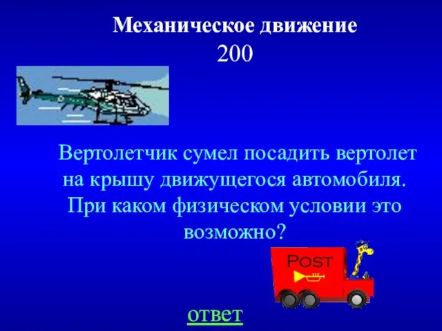 Механическое движение 200 Вертолетчик сумел посадить вертолет на крышу движущегося автомобиля. При