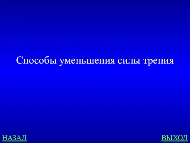 НАЗАД ВЫХОД Способы уменьшения силы трения