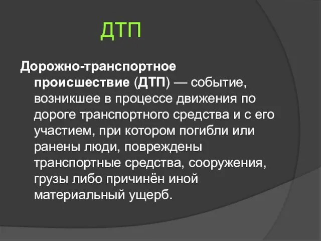 ДТП Дорожно-транспортное происшествие (ДТП) — событие, возникшее в процессе движения по дороге