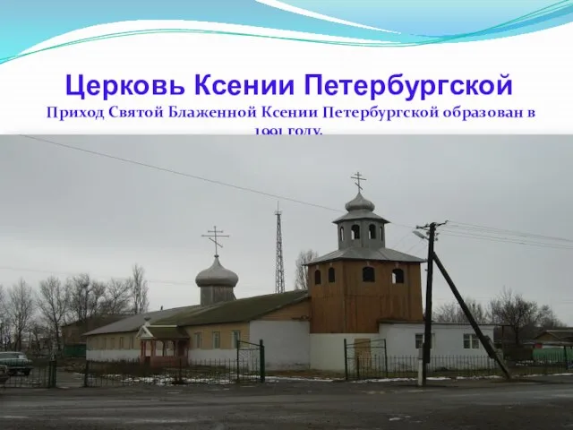 Церковь Ксении Петербургской Приход Святой Блаженной Ксении Петербургской образован в 1991 году.