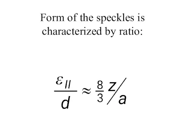 Form of the speckles is characterized by ratio: