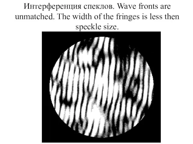 Интерференция спеклов. Wave fronts are unmatched. The width of the fringes is less then speckle size.