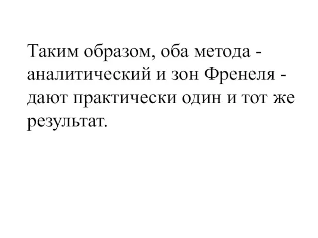 Таким образом, оба метода - аналитический и зон Френеля - дают практически