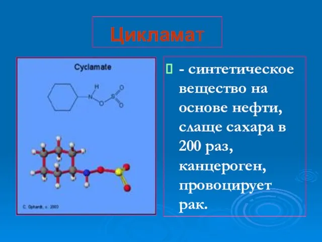 Цикламат - синтетическое вещество на основе нефти, слаще сахара в 200 раз, канцероген, провоцирует рак.