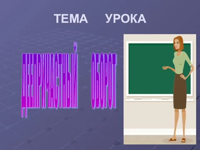 ТЕМА УРОКА ДЕЕПРИЧАСТНЫЙ ОБОРОТ