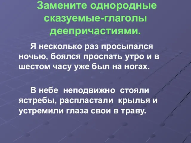 Замените однородные сказуемые-глаголы деепричастиями. Я несколько раз просыпался ночью, боялся проспать утро