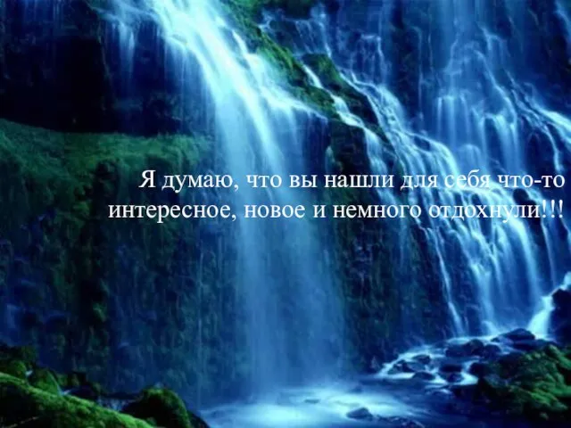 Я думаю, что вы нашли для себя что-то интересное, новое и немного отдохнули!!!