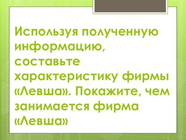 Используя полученную информацию, составьте характеристику фирмы «Левша». Покажите, чем занимается фирма «Левша»