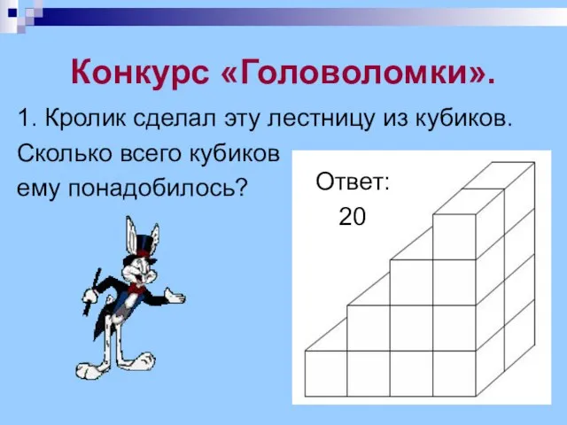 Конкурс «Головоломки». 1. Кролик сделал эту лестницу из кубиков. Сколько всего кубиков ему понадобилось? Ответ: 20