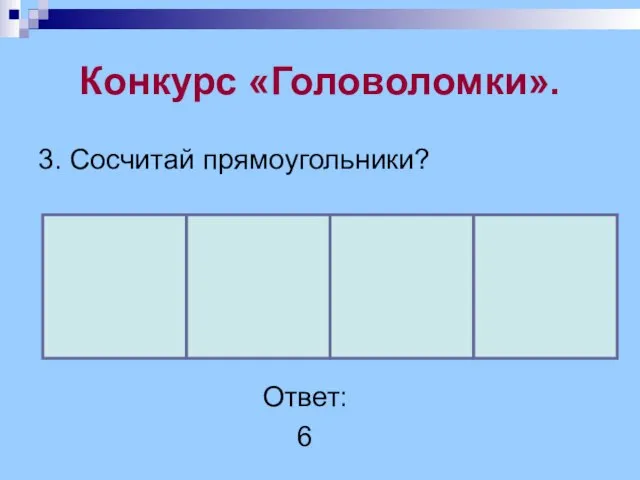 Конкурс «Головоломки». 3. Сосчитай прямоугольники? Ответ: 6