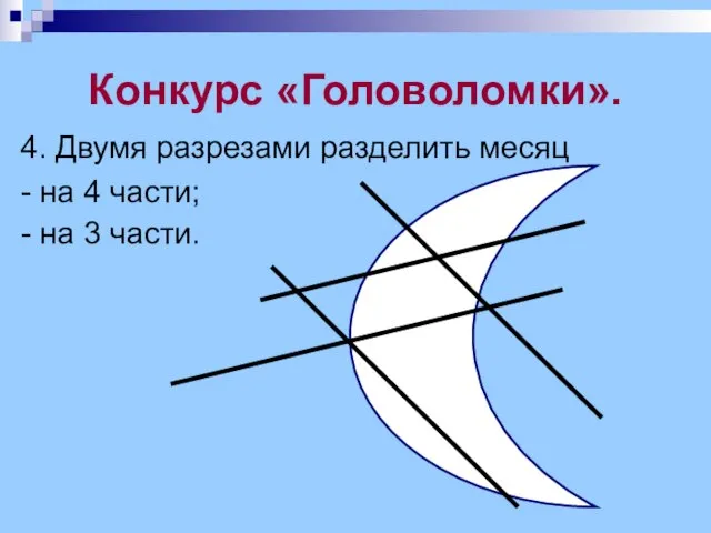 Конкурс «Головоломки». 4. Двумя разрезами разделить месяц - на 4 части; - на 3 части.