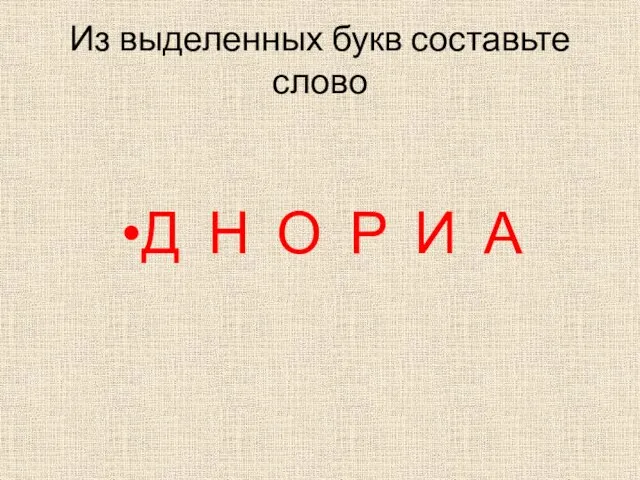 Из выделенных букв составьте слово Д Н О Р И А