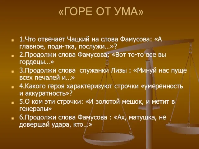 «ГОРЕ ОТ УМА» 1.Что отвечает Чацкий на слова Фамусова: «А главное, поди-тка,