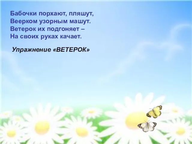 Упражнение «ВЕТЕРОК» Бабочки порхают, пляшут, Веерком узорным машут. Ветерок их подгоняет – На своих руках качает.