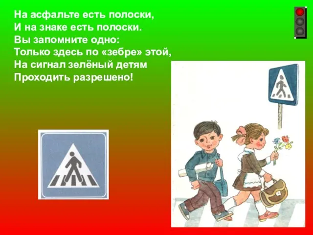 На асфальте есть полоски, И на знаке есть полоски. Вы запомните одно: