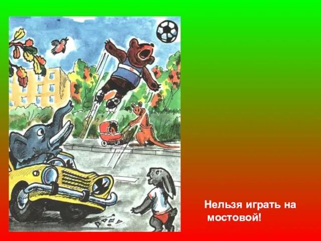 Нельзя играть на мостовой!