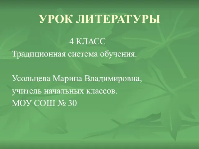 УРОК ЛИТЕРАТУРЫ 4 КЛАСС Традиционная система обучения. Усольцева Марина Владимировна, учитель начальных