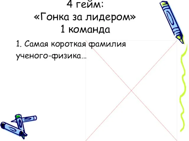 4 гейм: «Гонка за лидером» 1 команда 1. Самая короткая фамилия ученого-физика…