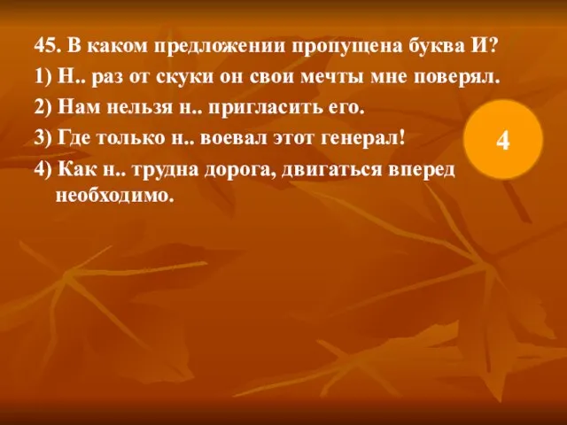 45. В каком предложении пропущена буква И? 1) Н.. раз от скуки