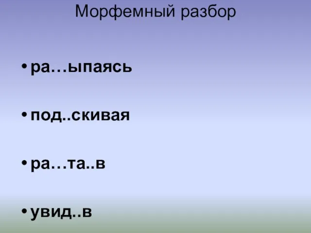 Морфемный разбор ра…ыпаясь под..скивая ра…та..в увид..в