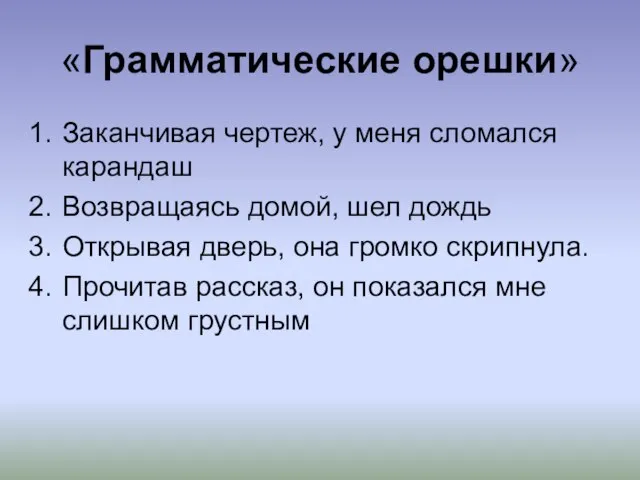 «Грамматические орешки» Заканчивая чертеж, у меня сломался карандаш Возвращаясь домой, шел дождь