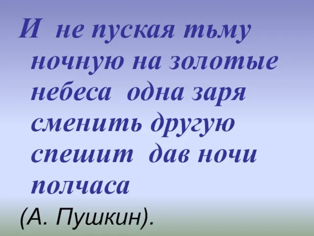 И не пуская тьму ночную на золотые небеса одна заря сменить другую