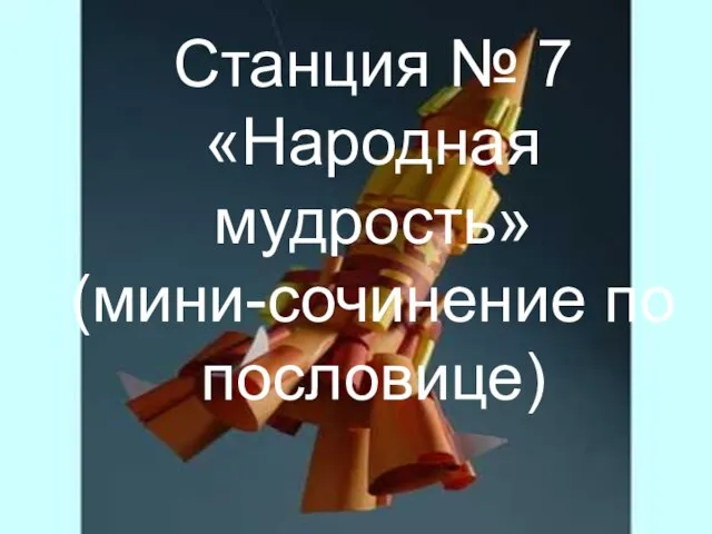 Станция № 7 «Народная мудрость» (мини-сочинение по пословице)