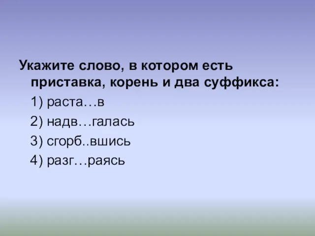 Укажите слово, в котором есть приставка, корень и два суффикса: 1) раста…в