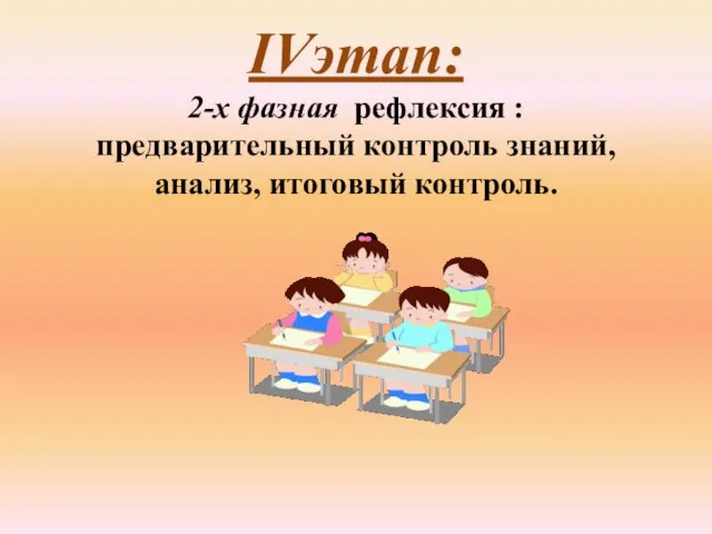 ІVэтап: 2-х фазная рефлексия : предварительный контроль знаний, анализ, итоговый контроль.