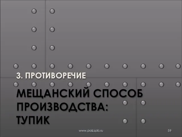 МЕЩАНСКИЙ СПОСОБ ПРОИЗВОДСТВА: ТУПИК 3. ПРОТИВОРЕЧИЕ www.polz.spb.ru