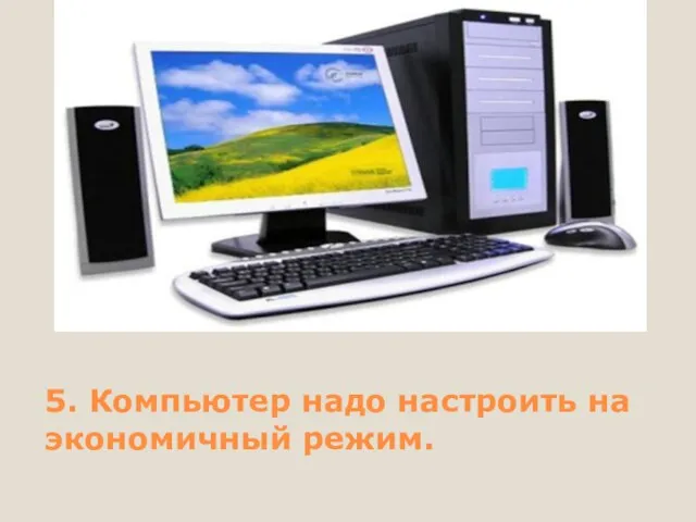 5. Компьютер надо настроить на экономичный режим.