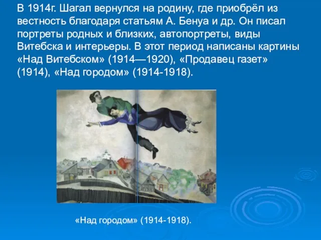 В 1914г. Шагал вернулся на родину, где приобрёл из­вестность благодаря статьям А.