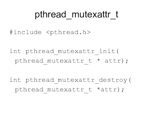 pthread_mutexattr_t #include int pthread_mutexattr_init( pthread_mutexattr_t * attr); int pthread_mutexattr_destroy( pthread_mutexattr_t *attr);