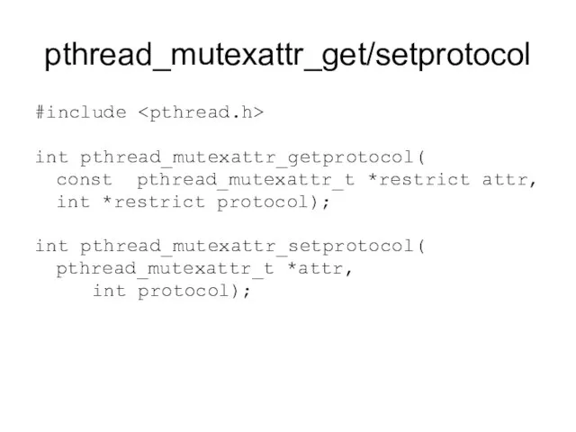 pthread_mutexattr_get/setprotocol #include int pthread_mutexattr_getprotocol( const pthread_mutexattr_t *restrict attr, int *restrict protocol); int