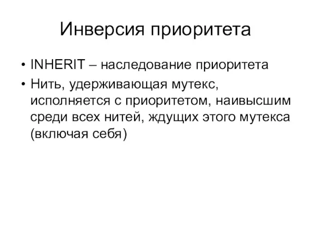 Инверсия приоритета INHERIT – наследование приоритета Нить, удерживающая мутекс, исполняется с приоритетом,