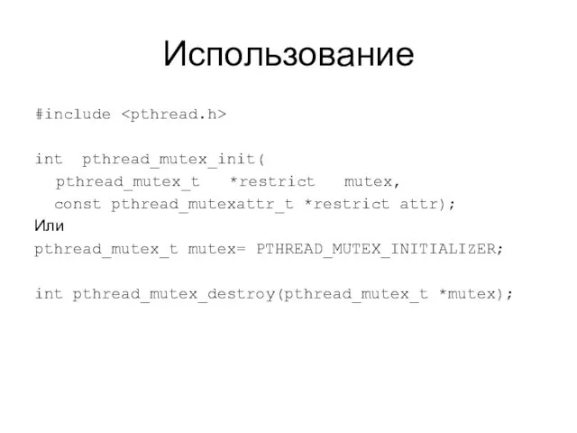 Использование #include int pthread_mutex_init( pthread_mutex_t *restrict mutex, const pthread_mutexattr_t *restrict attr); Или