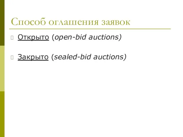 Способ оглашения заявок Открыто (open-bid auctions) Закрыто (sealed-bid auctions)