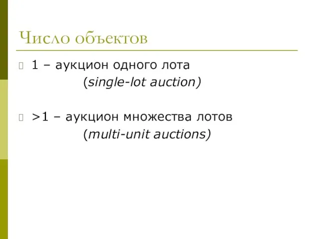Число объектов 1 – аукцион одного лота (single-lot auction) >1 – аукцион множества лотов (multi-unit auctions)