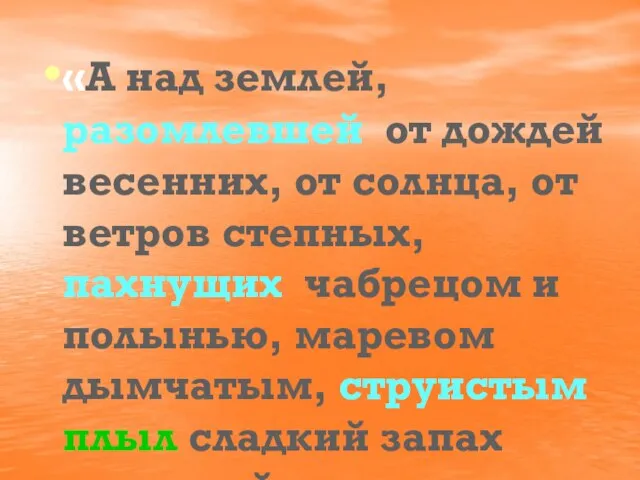 «А над землей, разомлевшей от дождей весенних, от солнца, от ветров степных,