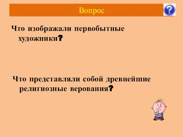 Вопрос Что изображали первобытные художники? Что представляли собой древнейшие религиозные верования?