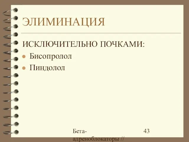 Бета-адреноблокаторы // А.Е. Карелов, МАПО, Санкт-Петербург ЭЛИМИНАЦИЯ ИСКЛЮЧИТЕЛЬНО ПОЧКАМИ: Бисопролол Пиндолол