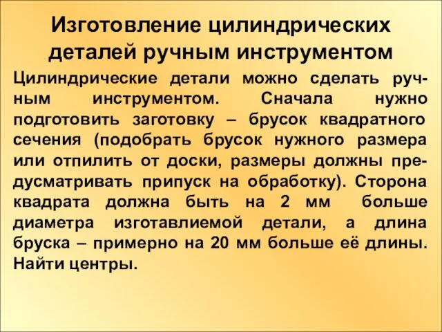 Изготовление цилиндрических деталей ручным инструментом Цилиндрические детали можно сделать руч-ным инструментом. Сначала