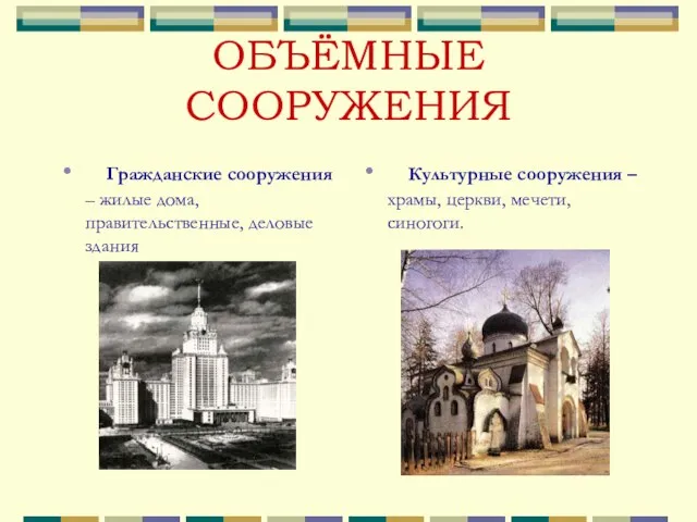 ОБЪЁМНЫЕ СООРУЖЕНИЯ Гражданские сооружения – жилые дома, правительственные, деловые здания Культурные сооружения