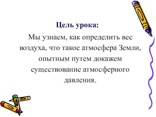 Цель урока: Мы узнаем, как определить вес воздуха, что такое атмосфера Земли,