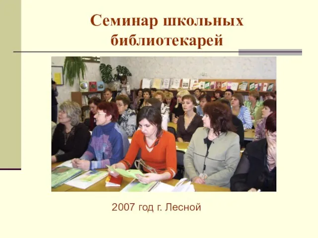 Семинар школьных библиотекарей 2007 год г. Лесной