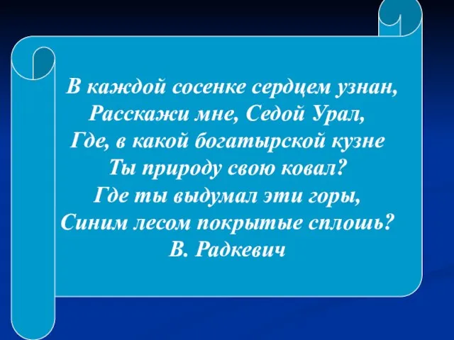 В каждой сосенке сердцем узнан, Расскажи мне, Седой Урал, Где, в какой