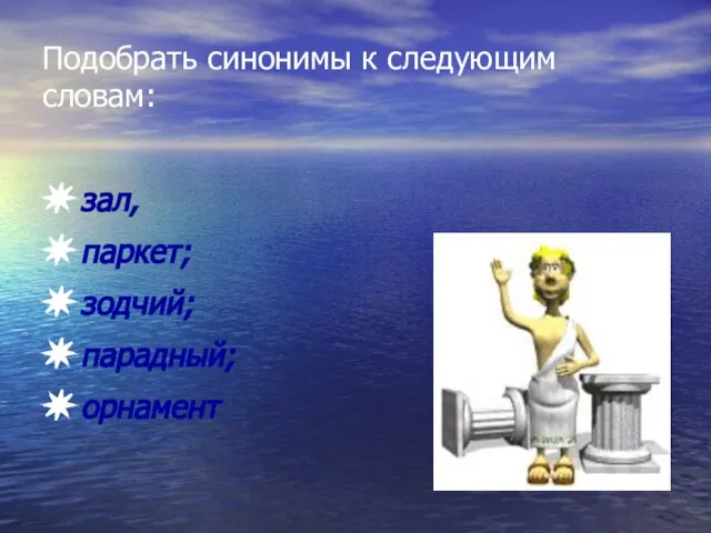 Подобрать синонимы к следующим словам: зал, паркет; зодчий; парадный; орнамент