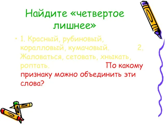 Найдите «четвертое лишнее» 1. Красный, рубиновый, коралловый, кумачовый. 2. Жаловаться, сетовать, хныкать,